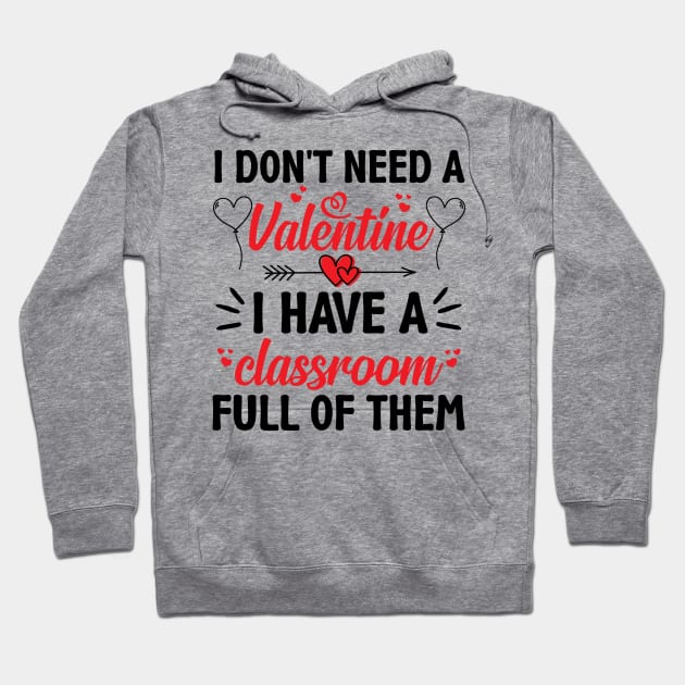 Funny Teacher Valentine Gifts, I Don't Need a Valentine I Have a Classroom Full of Them Hoodie by mcoshop